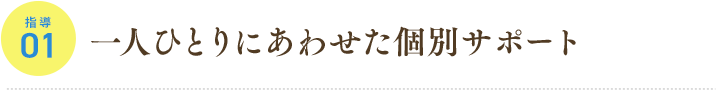 指導01 一人ひとりにあわせた個別サポート